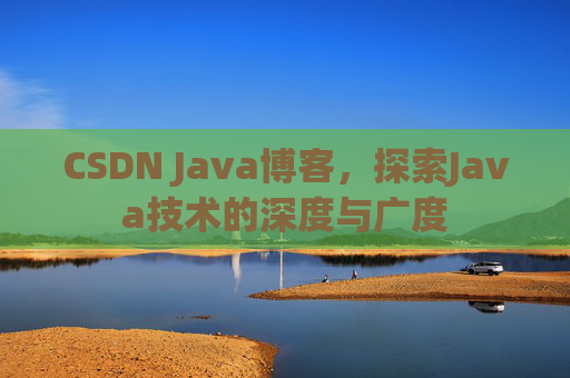 CSDN Java博客，探索Java技术的深度与广度